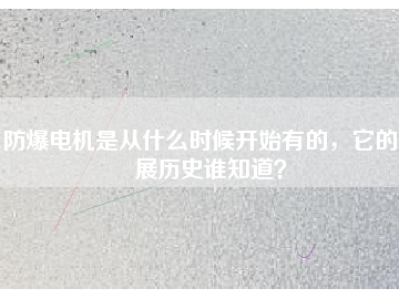 防爆電機是從什么時候開始有的，它的發(fā)展歷史誰知道？