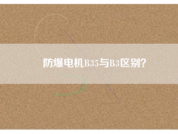 防爆電機B35與B3區(qū)別？