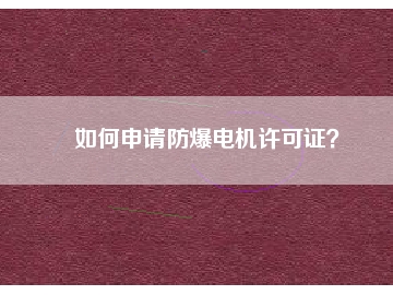 如何申請防爆電機許可證？
