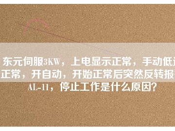 東元伺服3KW，上電顯示正常，手動低速正常，開自動，開始正常后突然反轉(zhuǎn)報警AL-11，停止工作是什么原因？