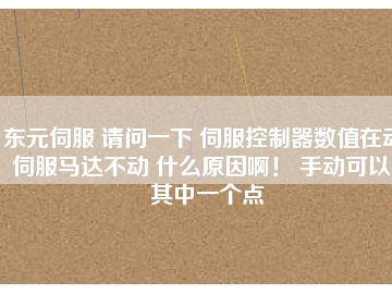 東元伺服 請問一下 伺服控制器數(shù)值在動 伺服馬達(dá)不動 什么原因??！ 手動可以。其中一個點