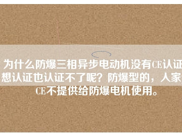 為什么防爆三相異步電動機(jī)沒有CE認(rèn)證？想認(rèn)證也認(rèn)證不了呢？防爆型的，人家說CE不提供給防爆電機(jī)使用。
