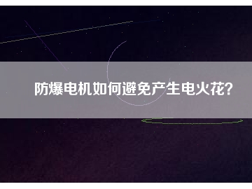 防爆電機如何避免產(chǎn)生電火花？