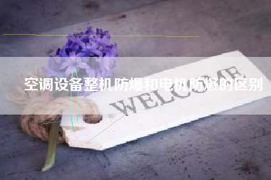 空調設備整機防爆和電機防爆的區(qū)別