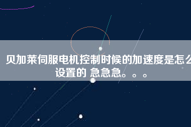 貝加萊伺服電機(jī)控制時(shí)候的加速度是怎么設(shè)置的 急急急。。。
