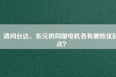 請問臺達、東元的伺服電機各有哪些優(yōu)缺點？