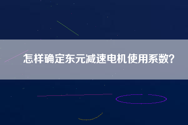 怎樣確定東元減速電機(jī)使用系數(shù)？