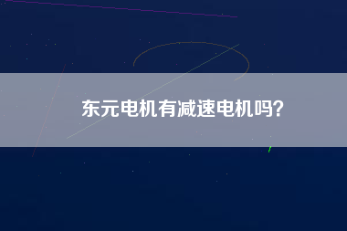 東元電機(jī)有減速電機(jī)嗎？