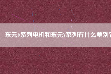 東元F系列電機(jī)和東元V系列有什么差別？