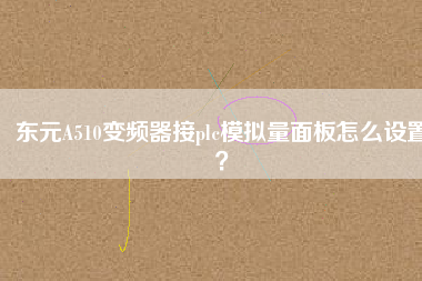 東元A510變頻器接plc模擬量面板怎么設(shè)置？