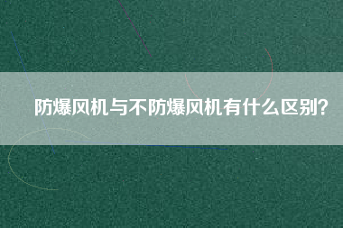 防爆風機與不防爆風機有什么區(qū)別？