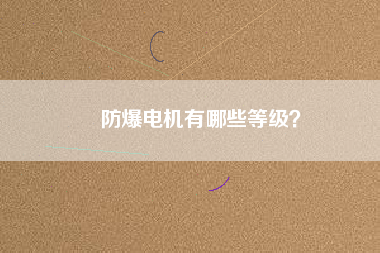 防爆電機(jī)有哪些等級？
