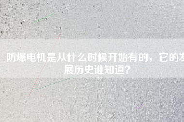 防爆電機(jī)是從什么時(shí)候開始有的，它的發(fā)展歷史誰知道？